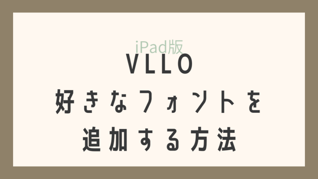 VLLOに好きなフォントを追加する方法！iPadアプリで簡単にできる