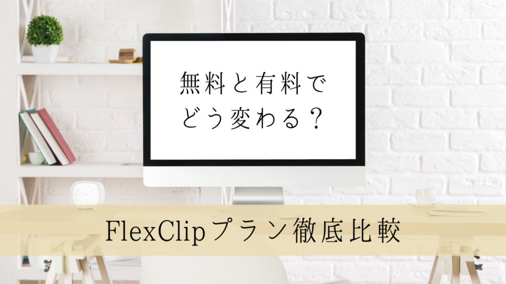【FlexClipプラン徹底比較】無料と有料でどう違う？